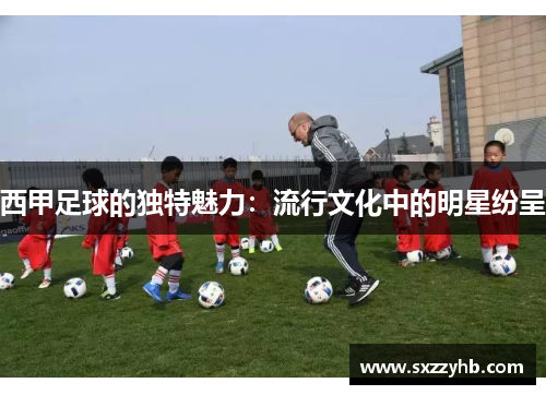 西甲足球的独特魅力:流行文化中的明星纷呈 西甲足球的独特魅力:流行文化中的明星纷呈